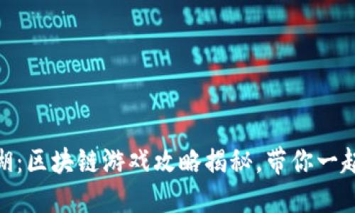 沉浸在热血江湖：区块链游戏攻略揭秘，带你一起探索无穷乐趣