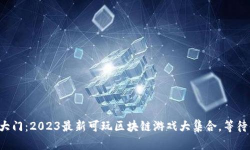揭开未来大门：2023最新可玩区块链游戏大集合，等待你的探索！