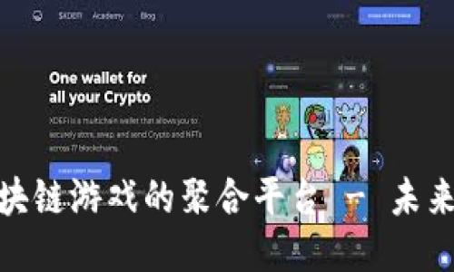 探索全球优质区块链游戏的聚合平台 - 未来游戏的全新体验