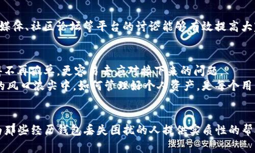 baioti如何找回丢失的imToken钱包？揭秘这些实用技巧与快速恢复方法/baioti
imToken, 钱包丢失, 找回方法, 恢复技巧/guanjianci

引言
在数字资产迅速发展的今天，imToken钱包作为一款流行的区块链钱包，便利了用户管理和存取其加密资产。然而，随着使用频率的增加，用户也可能面临钱包丢失或信息泄露等问题，这无疑能给用户带来巨大的困扰与焦虑。那么，如果你的imToken钱包不小心丢失，该如何找回呢？本文将为你详细解析几种恢复方法，助你重新掌控你的数字资产。

1. 了解imToken钱包的基本概念
在探讨如何找回imToken钱包之前，首先要了解其基本的功能和特性。imToken是一款安全、简单易用的数字货币钱包，支持多种资产存储。无论是ERC20、比特币还是其他主流加密货币，imToken都能轻松管理。
但是，值得注意的是，imToken采用的是非托管形式，这意味着用户完全拥有自己的私钥。因此，一旦私钥或助记词丢失，找回钱包的难度将大幅增加。

2. 确认钱包丢失的原因
在采取措施之前，首先需要确认钱包丢失的原因。可能性有很多，比如手机丢失、应用程序被删除、被黑客攻击，或者是您忘记了助记词。理清楚丢失的原因，有助于选择更合适的恢复方法。

3. 使用助记词恢复钱包
助记词是imToken钱包里一组由12个随机单词组成的短语，是恢复钱包最关键的信息。如果您仍然保留着助记词，那么您就能轻松找回钱包。在imToken钱包的启动页面，选择“导入钱包”，然后输入您的助记词即可。
确保在输入助记词时，字词的顺序、大小写以及拼写都要完全准确。否则，可能会导致恢复失败。

4. 检查备份文件
很多用户在创建imToken钱包时，都会选择备份功能。这意味着在创建钱包时，系统会生成一个备份文件，用户可以将其下载或保存到安全的地方。假如您曾经进行了备份，找到该备份文件并按照提示导入就可以轻松恢复钱包。
请务必将备份文件妥善存放，避免被他人获取，以免产生不必要的损失。

5. 联系imToken官方支持
如果以上方法都无法找回您的imToken钱包，您可以尝试联系imToken的官方支持团队。他们能够为您提供专业的解决方案，并帮助您诊断丢失的原因。在联系他们时，尽量提供详细的信息，例如丢失的时间、钱包版本等。这将极大地提高问题解决的效率。

6. 加强安全意识
找回钱包固然重要，但如何防止将来再次发生丢失也是每位用户必须考虑的重要问题。提高安全意识，是防止资产损失的重要保障。在此，我们给出一些建议：
ul
    li定期更新密码，确保密码复杂度高，不易被破解。/li
    li为钱包设置二次验证，增强安全性。/li
    li保持助记词和私钥的安全，不随意分享给他人。/li
    li保持应用软件更新，确保使用最新的安全版本。/li
/ul

7. 教育普及与自我保护
除了个人的保护意识，用户与周围朋友、家人之间的知识分享也至关重要。由于加密技术相对复杂，很多人并不理解如何正确使用数字钱包。因此，社交媒体、社区论坛等平台的讨论能够有效提高大家的安全意识，更好地保护自己的数字资产。

8. 经历总结与情感寄托
失去钱包的经历往往伴随着紧张、焦虑与无助。在这样的情况下，不可避免地会感到沮丧与惋惜。此时，寻求他人的支持，倾诉自己的感受，会让我们觉得不再孤单，更容易去应对接下来的问题。
在面对丢失钱包带来的烦恼时，可以借此机会审视我们对数字资产的认知，与其说这是一次损失，不如理解为一次对隐私保护的反思。毕竟，加密货币的风口浪尖中，如何管理好个人资产，是每个用户必须认真对待的课题。

总结
找回丢失的imToken钱包虽然充满挑战，但并不是不可能。通过正确的恢复途径，结合安全意识的提升，用户能够有效防范未来的风险。希望本文能够为那些经历钱包丢失困扰的人提供实质性的帮助与安慰。保护自己的数字资产，让每一笔投资都更加安心，从而实现更美好的数字生活。