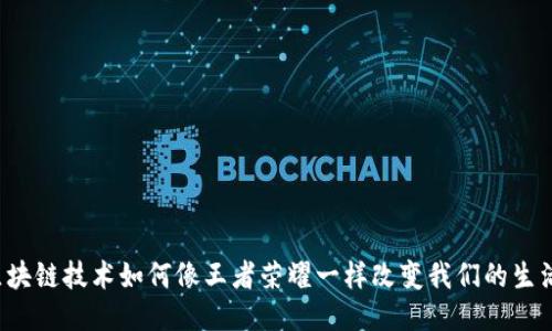 区块链技术如何像王者荣耀一样改变我们的生活？