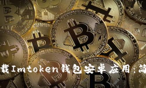 如何安全快速地下载Imtoken钱包安卓应用：简单步骤与实用技巧