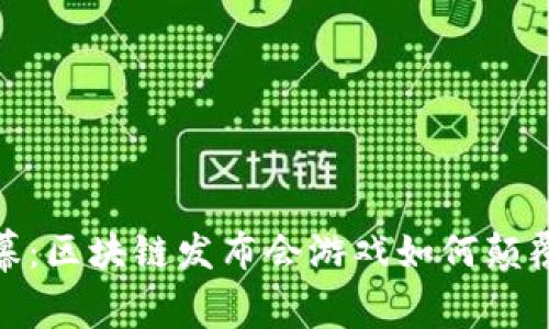 揭开未来的帷幕：区块链发布会游戏如何颠覆传统娱乐体验