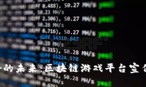 让游戏更美好的未来：区块链游戏平台宣传方案全解析！