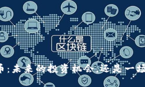 区块链游戏币：未来的投资机会，还是一场华丽的泡沫？