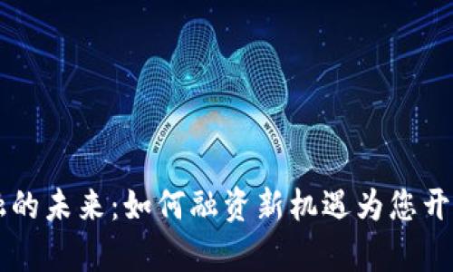 区块链金融的未来：如何融资新机遇为您开启无限可能