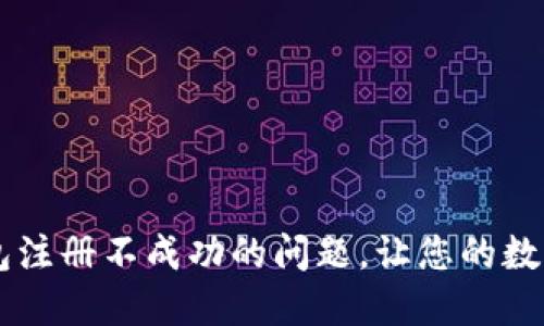 如何解决IM钱包注册不成功的问题，让您的数字生活无忧无虑