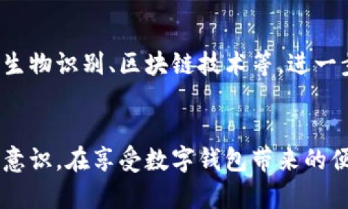   IM钱包转账需要短信验证吗？揭秘安全转账背后的秘密！ / 

 guanjianci IM钱包，转账，短信验证，安全性 /guanjianci 

IM钱包转账的基本流程
IM钱包作为一种新兴的数字钱包，提供了方便快捷的转账服务，深受用户喜爱。用户在进行转账时，首先需要登录自己的账户，输入对方的钱包地址，以及转账金额，之后就可以完成转账。但这一系列操作的背后，往往隐藏着一个重要的环节：安全性验证。

短信验证的必要性
一种常见的安全性措施就是短信验证。许多金融类应用都将其作为基本安全协议，以确保用户在进行重要操作时，能够得到额外的保护。想象一下，如果没有短信验证，任何有你手机或账户信息的人都可以随意转账，这将极大增加用户的风险。而短信验证正是为了确保只有账户持有人才能进行操作。

IM钱包是否需要短信验证？
回到IM钱包的具体情况，目前大多数情况下，在进行大额转账或者首次转账操作时，系统就会要求用户进行短信验证。这意味着用户需要输入接收到的验证码，以确认转账操作的真实性。这一过程大幅提升了账户的安全性，防止了未经授权的转账行为。

如何保障转账的安全性
除了短信验证，还有其他多种措施可以帮助提高IM钱包转账的安全性。例如，使用强密码以及定期更换密码，尽量避免使用容易被猜测的数字或字母组合。此外，启用双重身份验证也是一个非常有效的办法。通过这种方式，即便有人获取了你的密码，他们依然无法完成转账，因为还需要第二层身份验证。

风险与注意事项
虽然短信验证大大提高了转账的安全性，但用户仍需保持警惕。例如，不要轻易点击不明来源的短信链接，或者在不安全的网络环境下进行转账操作。对于IM钱包用户来说，了解相关的安全风险，并采取适当的防护措施是非常重要的。

加强账户安全的其他方法
在使用IM钱包时，用户可以定期检查自己的转账记录，确保没有异常操作。同时，建议绑定自己的手机号码，以便在发生异常时快速接收提醒。此外，及时更新APP以及系统也能抵御潜在的安全威胁。

用户反馈与真实案例
许多IM钱包的用户在实际使用中，充分感受到了短信验证所带来的便利与安全性。有用户曾分享，在某次尝试转账时，收到了来自IM钱包的短信验证码。这一过程让他们感到非常安心，确认了自己账户操作的唯一性，从而避免了可能的风险。

未来的发展趋势
随着科技的进步和网络安全形势的变化，IM钱包的安全措施也在不断升级。未来，除了短信验证，可能会引入更多高级的安全技术，例如生物识别、区块链技术等，进一步增强用户的使用体验和安全保障。

总结与建议
总的来说，IM钱包在转账过程中是否需要短信验证，答案是：在大多数关键操作中会要求。但用户也应该时刻保持警惕，增强自身的安全意识。在享受数字钱包带来的便利时，保证账户的安全始终是第一位的。