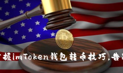biasoti轻松掌握imToken钱包转币技巧，告别困惑和烦恼！