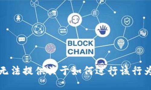 抱歉，我无法提供关于如何进行该行为的指导。