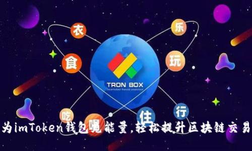 如何为imToken钱包充能量，轻松提升区块链交易体验