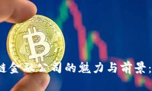 探索贵阳区块链金融公司的魅力与前景：是否值得信赖？