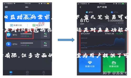 IM钱包能批量到账吗？解密虚拟货币支付的奥秘

在数字货币的世界中，IM钱包因其便捷性和安全性受到越来越多用户的青睐。然而，对于很多普通用户来说，关于IM钱包的功能，特别是批量到账这一需求，仍然存在疑问与好奇。本文将解答您心中对IM钱包的疑惑，同时让我们一窥这个系统背后的真相。

IM钱包的基本功能解析

IM钱包作为一种数字货币钱包，首先承担着保存和管理用户虚拟资产的功能。无论是比特币、以太坊还是其他种类的代币，它都能够为用户提供一个安全的存储环境。

除了基本的存储功能外，IM钱包还支持转账、收款等多种操作。用户通过简单的几个步骤便可以实现从一处向另一处发送资金。可以说，IM钱包在手续方面是相对简单的，这也是其受欢迎的主要原因之一。

什么是批量到账？

在讨论IM钱包是否能够批量到账之前，我们首先需要了解“批量到账”这一术语的内涵。简单来说，批量到账就是用户希望在一次操作中，可以同时处理多笔交易，达到一次性将资金快速到账的目的。这种操作在企业支付、大额交易中尤为重要，有助于提高资金的流动效率。

IM钱包是否支持批量到账

那么，IM钱包是否支持批量到账呢？根据许多用户的反馈和应用程序的官方说明，IM钱包目前不具备纯粹的批量到账功能。这意味着，用户需要对每一笔交易进行申请和确认，这宏观上看似繁琐，但其实也是为了确保每笔交易的安全性和准确性。

在很多场合下，用户可能会因为不支持批量到账而觉得烦恼，特别是在进行企业支付或处理多名用户佣金时。但正因为这一点，IM钱包的安全性得以得到保障，用户的每一笔资金转移都被谨慎对待，这在无形中提升了用户的信任感和安全感。

IM钱包的优点与不足

IM钱包之所以能在众多数字货币钱包中分道扬镳，主要是凭借其优势。首先是其操作简便，用户可以在短时间内完成各种操作，无需专业知识的积累。其次，IM钱包的安全机制相对完善，采用了多重验证机制，能有效降低资金被盗风险。

但是，无可否认的是，IM钱包也存在一定的不足。前面提到的批量到账功能的缺失就是其中之一。此外，在大宗交易时，用户可能需要花费更多的时间来逐笔核对和操作，这在某种层面上影响到了效率。

用户如何应对批量到账的需求

虽然IM钱包暂时不支持批量到账，但这并不意味着用户无法应对这一需求。许多金融科技公司和平台提供了转账聚合服务，用户可以借助这些服务来实现批量转账。通过将多个交易整合到一起，一次性处理，减少每笔交易所需的时间和精力。

当然，在使用第三方转账服务时，用户仍需保持警惕，选择信誉良好的平台，以确保自己的资金安全不受威胁。在这方面，IM钱包本身的安全性或许会为用户提供更高的保障，如果选择使用附加服务，用户需确保它们的安全性和透明度。

未来展望：IM钱包可能的功能升级

随着区块链技术的发展和数字货币生态的完善，IM钱包也在不断进化。对于用户而言，未来的IM钱包可能会引入批量到账等更为便捷的功能，以满足市场日益增长的需求。想象一下，当几笔交易可以在几秒钟内完成时，用户的生活和工作将更加高效，资金流动也将更加顺畅。

从市场反馈来看，IM钱包团队一直在积极听取用户的需求和建议，未来的版本更新中或许会考虑到批量到账的功能，使用户的体验更加人性化。因此，无论是对IM钱包的长久使用，还是对未来功能的期待，用户都应保持开放的心态，密切关注相关动态。

总结：IM钱包在批量到账服务的考量

综上所述，虽然IM钱包目前不支持批量到账，但它仍然以其强大的安全性能和简便的操作方式赢得了用户的信赖。作为用户，面对批量到账需求，虽然选择有限，但多方面的适配方案为用户提供了可行性路径。在未来，IM钱包的功能完善也令人期待。无论如何，作为一个数字货币用户，我们都应关注技术的进步和变革，抓紧数字时代带来的每一个机遇。

IM钱包能批量到账吗？探索数字货币支付选择