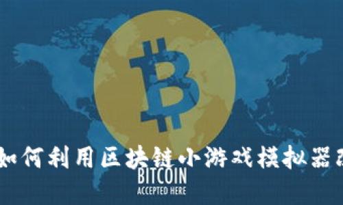 探索区块链世界：如何利用区块链小游戏模拟器改变你的游戏体验