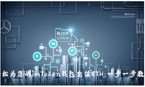 如何轻松为您的imToken钱包充值ETH：一步一步教您操作