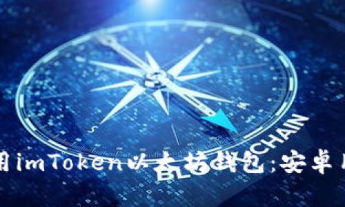 如何下载和使用imToken以太坊钱包：安卓用户的完全指南