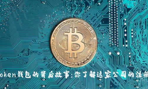 揭秘imToken钱包的背后故事：你了解这家公司的注册过程吗？