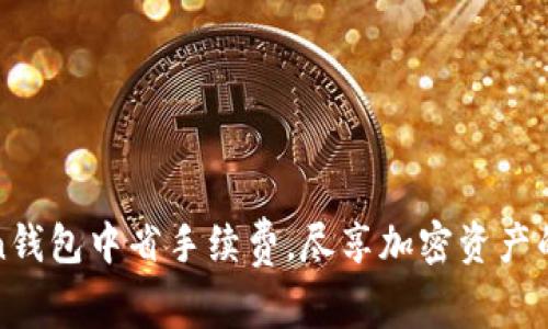 如何在imToken钱包中省手续费，尽享加密资产的灵活交易体验