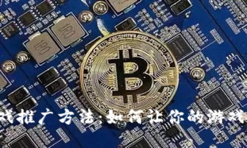 区块链游戏推广方法：如何让你的游戏脱颖而出？