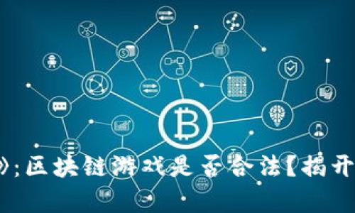 《龙之世界》：区块链游戏是否合法？揭开真相的迷雾