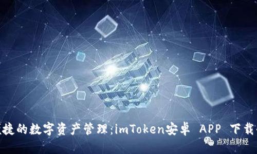 安全便捷的数字资产管理：imToken安卓 APP 下载全攻略