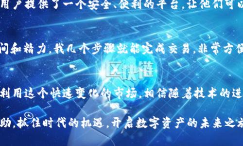 biao解锁数字资产的未来：imToken钱包与交易平台的完美结合/biao
imToken钱包, 数字货币, 交易平台, 区块链/guanjianci

引言：数字资产管理的新时代
随着数字货币热潮的持续升温，越来越多的人开始关注如何有效、安全地管理和交易他们的数字资产。在这个过程中，imToken钱包和交易平台应运而生，为用户提供了便捷而安全的解决方案。作为业界领先的数字资产管理工具，imToken钱包不仅支持多种数字货币的存储和管理，同时也为用户提供了交易平台的无缝对接。这种结合，无疑为普通用户的数字资产管理带来了更多的可能性。

imToken钱包：安全、便捷的数字资产保管库
谈及imToken钱包，首先映入脑海的便是它所提供的高安全性。用户的资产在这里得到多重保护，包括私钥存储在本地、支持冷钱包等措施，无疑为用户的安心使用提供了保障。此外，imToken钱包界面友好，操作简便，即使是初次接触数字货币的用户，也可以迅速上手。各种主流数字货币、代币在imToken钱包中都能轻松管理，极大地方便了用户。

多样化的交易体验
除了基本的存储功能，imToken钱包还为用户提供了丰富的交易服务。用户可以直接在钱包内进行买卖，省去了繁琐的流程。无论是新手还是资深的投资者，都可以通过它迅速实现资产的增值。此外，imToken还支持多种交易对，用户可以根据市场情况灵活选择。这种便利性无疑提升了用户的交易效率，让他们能更好地把握市场机会。

如何选择合适的交易平台？
在数字资产交易中，选择一个合适的平台至关重要。imToken钱包作为一个全能工具，已与多家交易平台建立了合作关系，使得用户在进行交易时拥有更多的选择。然而，用户在挑选交易平台时仍需考虑多个因素，如平台的安全性、费用、用户评价等。只有在确保交易平台安全可靠的基础上，才能进行放心的交易。通过imToken，用户能够比较不同平台的交易费用以及支持的币种，做出最优选择。

数字货币的未来展望
区块链技术的发展，推动了数字货币的快速演变。从比特币的初现，到如今市场上数千种数字货币的蓬勃生长，数字资产正在改变我们的财富观念。而imToken钱包正是顺应了这一趋势，为用户提供了一个安全、便利的平台，让他们可以放心投身于这一新兴领域。未来，以imToken为依托的数字资产管理，将会为更多用户带来激动人心的体验。

用户体验：真实反馈与案例分享
用户的反馈是评估任何产品的重要依据。在社交媒体上，我们能看到很多用户对于imToken钱包的良好评价。有用户表示：“我刚开始接触数字货币的时候，imToken钱包让我省去了许多时间和精力，我几个步骤就能完成交易，非常方便！”还有许多资深交易者分享了使用imToken钱包的心得，称赞其用户友好的界面和流畅的交易体验。这些反馈无疑提升了imToken在用户心目中的形象，也证明了它在市场中的重要地位。

结语：迈向数字资产新纪元
随着数字货币的不断发展，以及越来越多的人加入到这个领域中，imToken钱包与交易平台的结合无疑是一个理想的解决方案。它满足了用户对于安全、便捷、高效的需求，让用户能够充分利用这个快速变化的市场。相信随着技术的进步和市场的规范化，imToken将会继续引领数字资产管理的未来，为每位用户创造更多的价值与可能。

数字货币的世界庞大而复杂，而imToken钱包则是您在这片新天地中探索的理想伙伴。不论您是刚刚踏入这条道路的新手，还是已经有一定经验的投资者，imToken都能为您提供支持与帮助。抓住时代的机遇，开启数字资产的未来之旅吧！