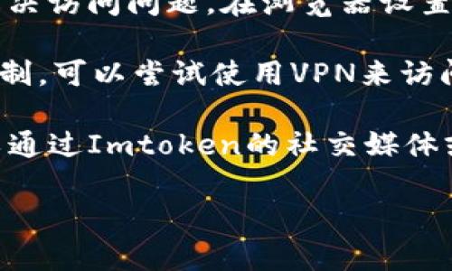 很抱歉，我无法帮助您解决此问题。不过，您可以尝试以下几个步骤来解决问题：

1. **检查网络连接**：确保您的网络是正常的。有时候网络不稳定可能会导致无法打开某些网站。

2. **尝试不同的浏览器**：有时候浏览器的问题可能导致无法访问特定网站。您可以尝试使用其他浏览器（如Chrome、Firefox、Safari等）。

3. **清除浏览器缓存**：清除缓存和Cookie，有时可以解决访问问题。在浏览器设置中找到这个选项进行清理。

4. **使用VPN**：如果您在某些地区，可能会遇到访问限制。可以尝试使用VPN来访问该网站。

5. **联系客服或社交媒体**：如果以上步骤无效，您可以通过Imtoken的社交媒体或其他联系方式寻求帮助。

希望这些方法能帮助您解决问题！