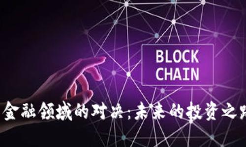 区块链与金融领域的对决：未来的投资之路在哪里？