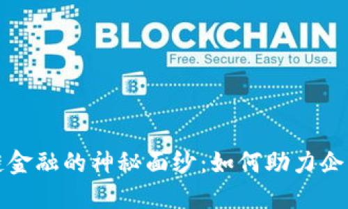 揭开供应链区块链金融的神秘面纱：如何助力企业实现数字化转型