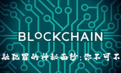 揭开区块链金融犯罪的神秘面纱：你不可不知的五大特征