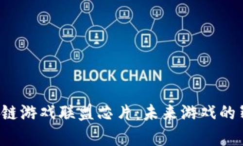 揭秘区块链游戏联盟芯片：未来游戏的崭新体验！