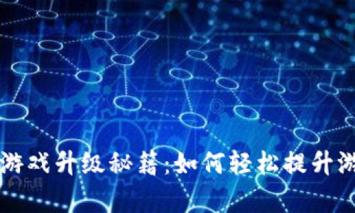 区块链养成类游戏升级秘籍：如何轻松提升游戏体验与收益