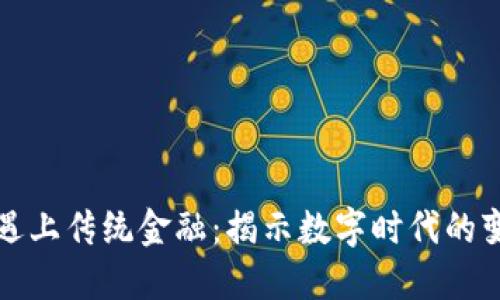 当区块链遇上传统金融：揭示数字时代的变革与机遇