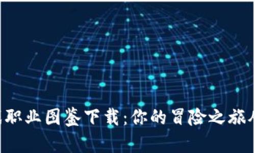 区块链游戏职业图鉴下载：你的冒险之旅从这里开始！