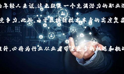 区块链游戏运营员：未来职业的新机遇与薪资揭秘

区块链游戏, 运营员工资, 职业前景, 游戏行业/guanjianci

引言：区块链游戏的崛起与新职业的诞生

随着区块链技术的迅猛发展，越来越多的行业在这股浪潮中找到了新的机会。游戏行业作为其中最为活跃的领域之一，正在经历一场前所未有的变革。区块链游戏，作为一种新兴的游戏模式，不仅在玩法上引领潮流，同时也催生出了一系列与之相关的新职业，其中区块链游戏运营员便是最具代表性的一个。

什么是区块链游戏运营员？

区块链游戏运营员的主要职责，显然与传统游戏运营员有很大的区别。他们不仅需要理解游戏的设计与玩法，还需对区块链技术有一定的了解。这类运营员需负责游戏的日常管理，社区互动，用户反馈的收集与处理，以及市场推广活动的策划与实施。

随着区块链游戏数量的增加，运营员的工作变得愈发重要。他们的任务不仅仅是维持游戏的正常运转，更是要构建和谐的玩家社区，提升用户的留存率与活跃度。简而言之，他们既是游戏的“管理员”，又是护航者与推广者。

区块链游戏运营员的薪资情况

关于薪资的问题，一直以来都是很多求职者关注的焦点。因为区块链技术的特殊性，加之游戏行业的活跃度，区块链游戏运营员的薪资水平普遍高于传统游戏运营职位。

根据业内数据显示，初级区块链游戏运营员的年薪一般在10万至20万人民币，而中级与高级运营员的薪资区间则可能达到30万甚至更高。部分优秀的运营人才，尤其是在一些顶级公司或知名项目中，年薪甚至能突破50万人民币。

影响薪资的因素

当然，运营员的薪资并不是一成不变的，影响其薪资水平的因素也是多方面的。首先，工作经验是一个关键因素。一般来说，拥有更丰富经验的运营员，其薪资往往也会较高。其次，公司的规模和曝光度也会影响薪资。一些知名的区块链游戏公司，通常能够提供更有竞争力的薪资待遇。

此外，所在地区的经济状况也是不可忽略的方面。在一线城市，特别是一线互联网公司聚集的地区，薪资水平往往会高于其他地方。

区块链游戏运营员的发展前景

随着越来越多的游戏项目搭载区块链技术，区块链游戏运营员的需求只会进一步增加。对于那些希望进入游戏行业，尤其是对区块链感兴趣的年轻人来说，这无疑是一个充满潜力的职业选择。

在技术不断迭代的今天，拥有一定技术背景的运营员将会更受欢迎。学会基本的编程知识、数据分析技能以及市场推广方法，将极大增强你的竞争力。此外，由于区块链技术本身的高度复杂性，能够理解并运用这些技术优势的运营员，在未来将会具备更大的职业发展空间。

结语：抓住机遇，迎接挑战

总的来说，随着区块链技术在游戏行业内的不断应用，区块链游戏运营员这一职业在未来几年内必将迎来一个蓬勃发展的阶段。行业需求的提升，必将为行业从业者带来更多的机遇和挑战。对于有志于此的年轻人，掌握相关技能，积极参与游戏社区，与业内前辈交流，努力提升自己的综合素质，未来的职业发展将会更上一层楼。 

所以，如果你对游戏和区块链技术都充满热情，不妨考虑成为一名区块链游戏运营员，抓住这个发展中的机会，开辟属于自己的职业道路！