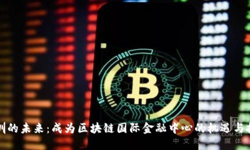 深圳的未来：成为区块链国际金融中心的机遇与挑战