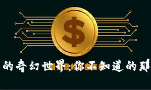 区块链游戏的奇幻世界：你不知道的那些精彩体验