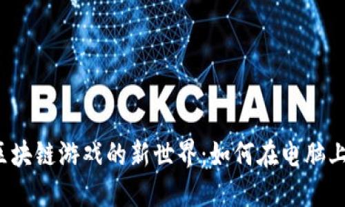 解锁区块链游戏的新世界：如何在电脑上畅玩？