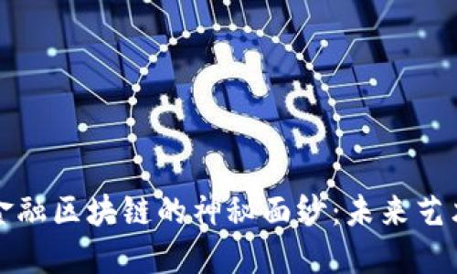 揭开中国艺术金融区块链的神秘面纱：未来艺术交易的新纪元