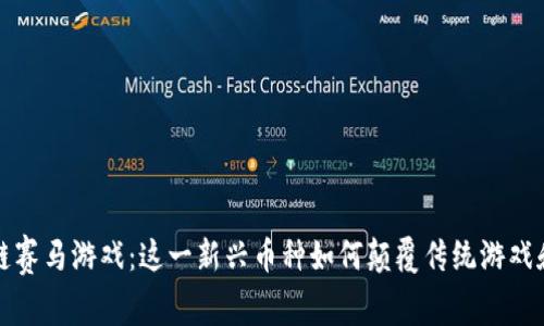 揭秘区块链赛马游戏：这一新兴币种如何颠覆传统游戏和投资方式