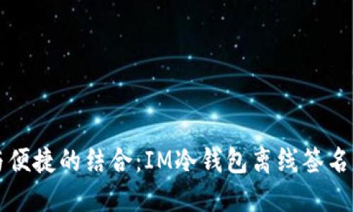安全与便捷的结合：IM冷钱包离线签名的魅力