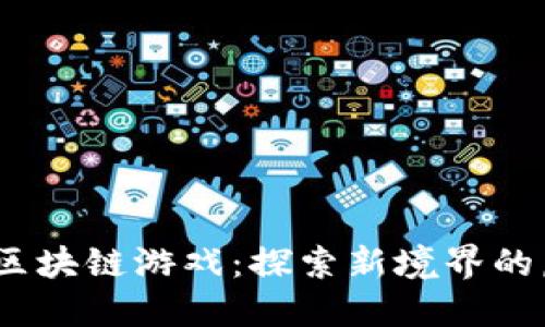 2021年国产区块链游戏：探索新境界的虚拟冒险之旅