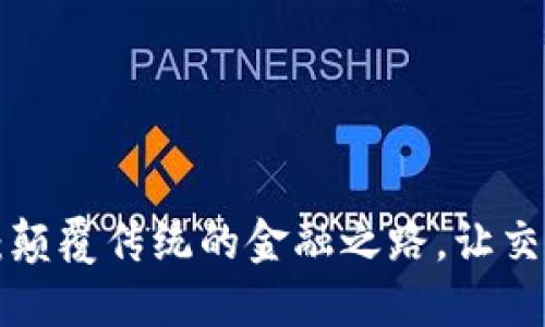 区块链贸易金融：颠覆传统的金融之路，让交易更安全、更高效