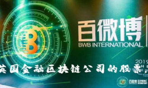 掌握未来：投资英国金融区块链公司的股票，开启财富新篇章