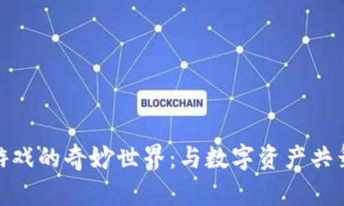 探索区块链游戏的奇妙世界：与数字资产共舞的未来体验