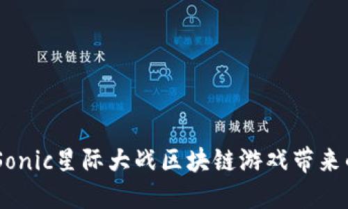 探索未来：Sonic星际大战区块链游戏带来的全新体验