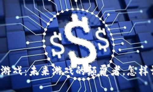 摇篮区块链游戏：未来游戏的颠覆者，怎样让你嗨翻天？