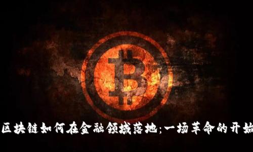 区块链如何在金融领域落地：一场革命的开始