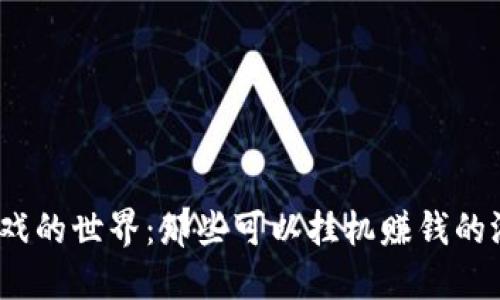 探索区块链游戏的世界：那些可以挂机赚钱的游戏你知道吗？