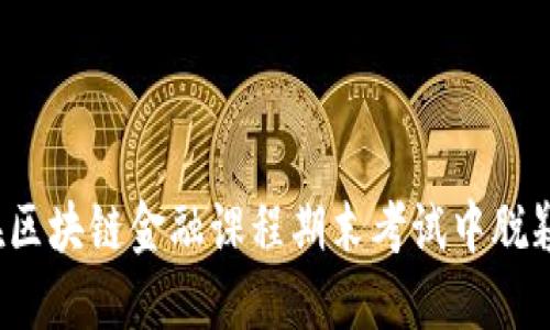 如何在区块链金融课程期末考试中脱颖而出？